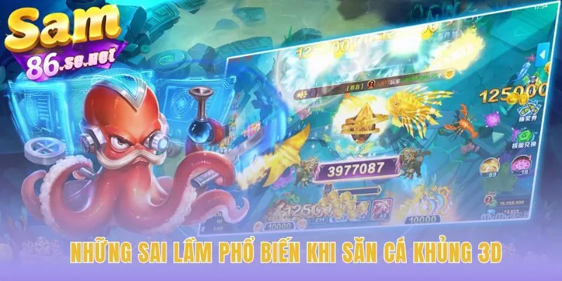 Tránh sai lầm trong Săn Cá Khủng 3D để bảo toàn vốn